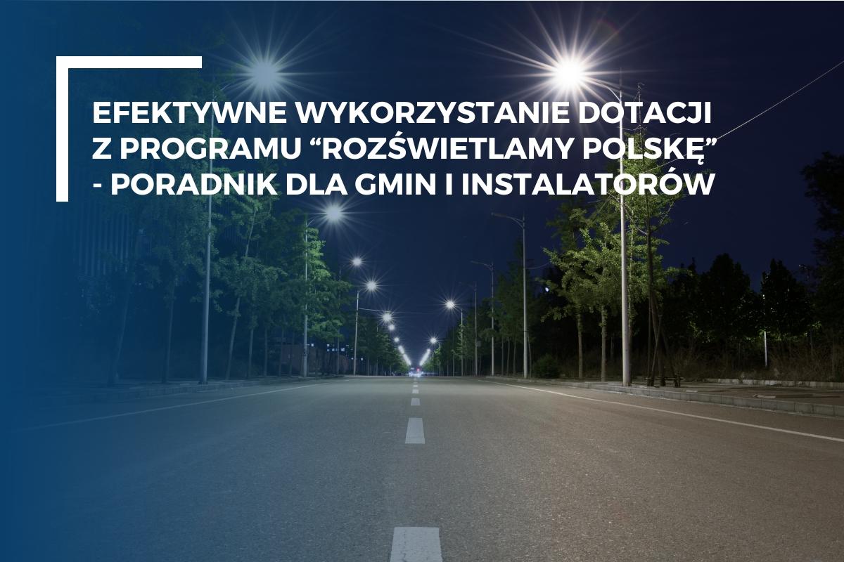 Efektywne wykorzystanie dotacji z programu "Rozświetlamy Polskę" - poradnik dla gmin i instalatorów